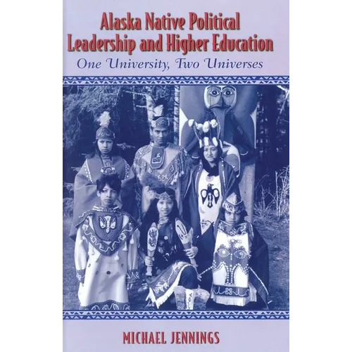 Alaska Native Political Leadership and Higher Education: One University, Two Universes - Paperback