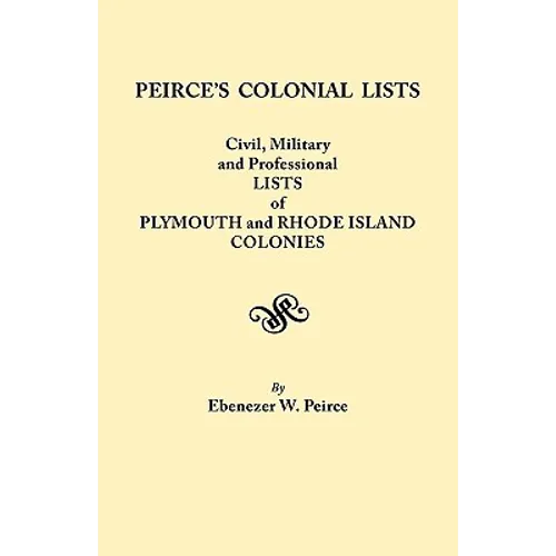 Peirce's Colonial Lists. Civil, Military and Professional Lists of Plymouth and Rhode Island Colonies. 1621-1700 - Paperback