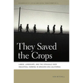 They Saved the Crops: Labor, Landscape, and the Struggle Over Industrial Farming in Bracero-Era California