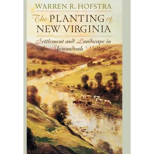 The Planting of New Virginia: Settlement and Landscape in the Shenandoah Valley - Hardcover
