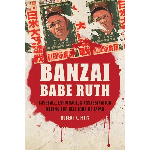 Banzai Babe Ruth: Baseball, Espionage, & Assassination During the 1934 Tour of Japan - Paperback