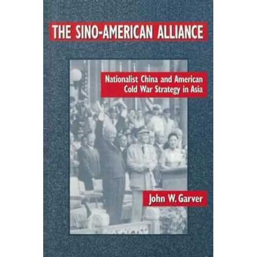 The Sino-American Alliance: Nationalist China and American Cold War Strategy in Asia - Paperback