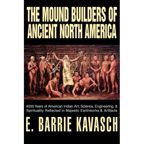 The Mound Builders of Ancient North America: 4000 Years of American Indian Art, Science, Engineering, & Spirituality Reflected in Majestic Earthworks - Paperback