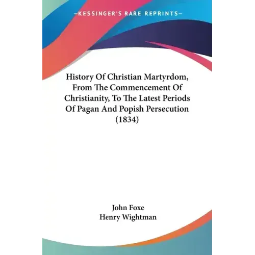 History of Christian Martyrdom, from the Commencement of Christianity, to the Latest Periods of Pagan and Popish Persecution (1834) - Paperback