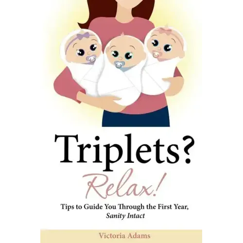 Triplets? Relax!: Tips to Guide You Through the First Year, Sanity Intact - Paperback