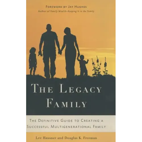 The Legacy Family: The Definitive Guide to Creating a Successful Multigenerational Family - Hardcover