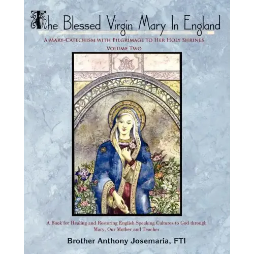 The Blessed Virgin Mary In England: Vol. II: A Mary-Catechism with Pilgrimage to Her Holy Shrines - Paperback