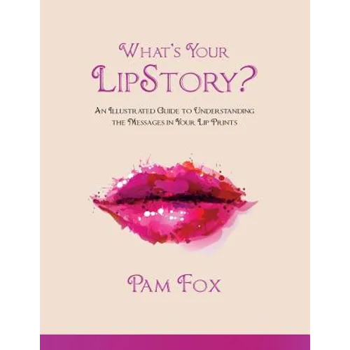 What's Your LipStory?: An Illustrated Guide to Understanding the Messages in Your Lip Prints - Paperback