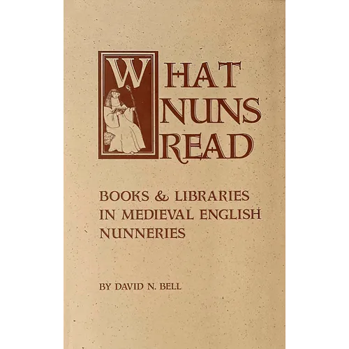 What Nuns Read: Books and Libraries in Medieval English Nunneries Volume 158 - Paperback