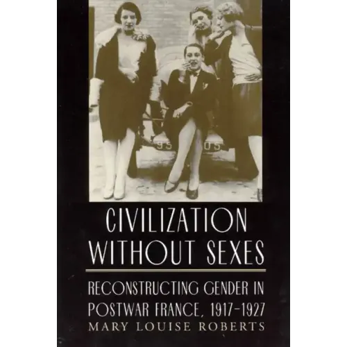 Civilization without Sexes: Reconstructing Gender in Postwar France, 1917-1927 - Paperback