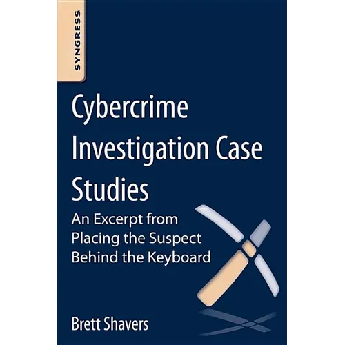 Cybercrime Investigation Case Studies: An Excerpt from Placing the Suspect Behind the Keyboard