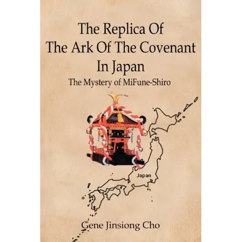 The Replica Of The Ark Of The Covenant In Japan: The Mystery of MiFune-Shiro - Paperback
