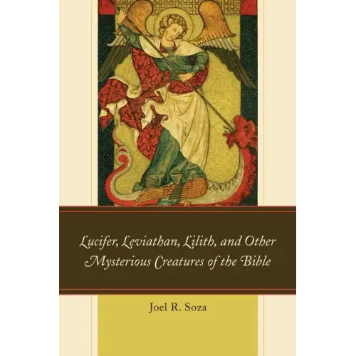 Lucifer, Leviathan, Lilith, and Other Mysterious Creatures of the Bible - Paperback