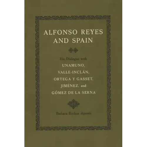 Alfonso Reyes and Spain: His Dialogue with Unamuno, Valle-Inclán, Ortega Y Gasset, Jiménez, and Gómez de la Serna - Paperback