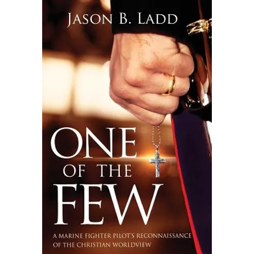 One of the Few: A Marine Fighter Pilot's Reconnaissance of the Christian Worldview