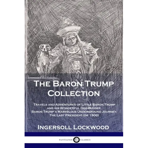 The Baron Trump Collection: Travels and Adventures of Little Baron Trump and his Wonderful Dog Bulger, Baron Trump's Marvelous Underground Journey, Th - Paperback