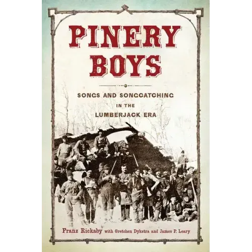 Pinery Boys: Songs and Songcatching in the Lumberjack Era - Paperback