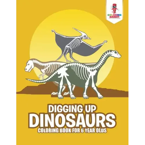 Digging Up Dinosaurs: Coloring Book for 6 Year Olds - Paperback