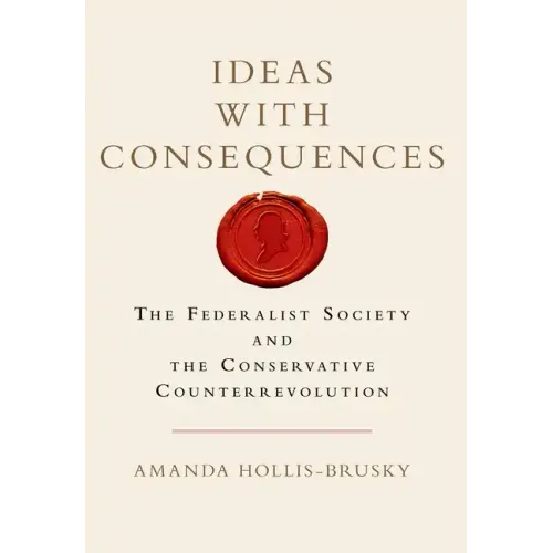 Ideas with Consequences: The Federalist Society and the Conservative Counterrevolution - Paperback