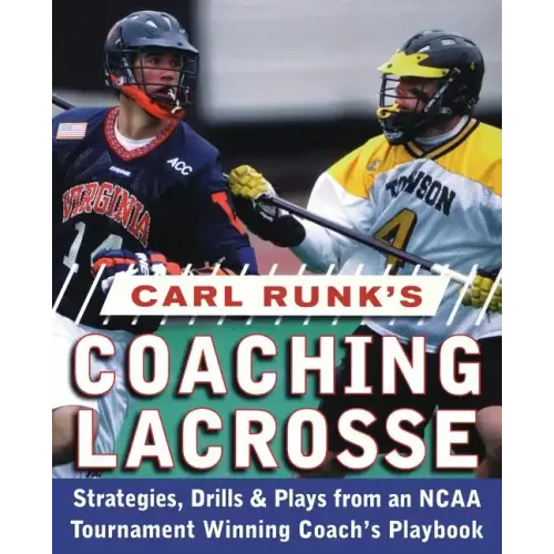 Carl Runk's Coaching Lacrosse: Strategies, Drills, & Plays from an NCAA Tournament Winning Coach's Playbook - Paperback