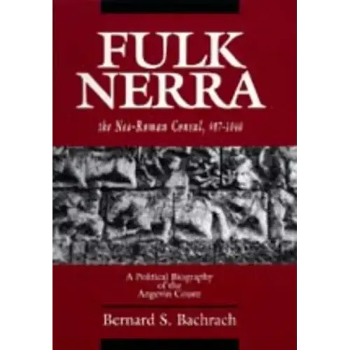 Fulk Nerra, the Neo-Roman Consul 987-1040: A Political Biography of the Angevin Count - Hardcover