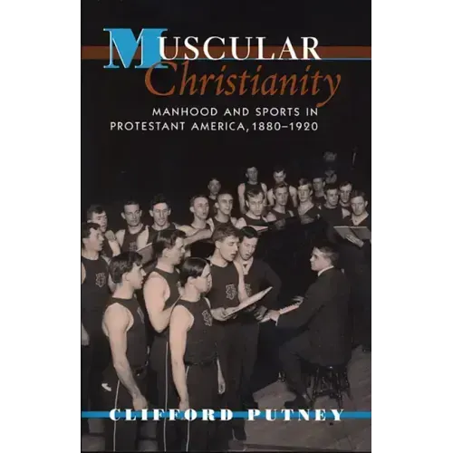 Muscular Christianity: Manhood and Sports in Protestant America, 1880-1920 - Paperback