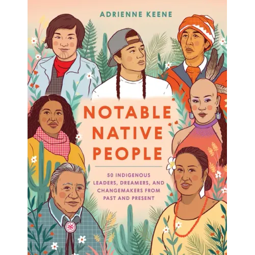 Notable Native People: 50 Indigenous Leaders, Dreamers, and Changemakers from Past and Present - Hardcover