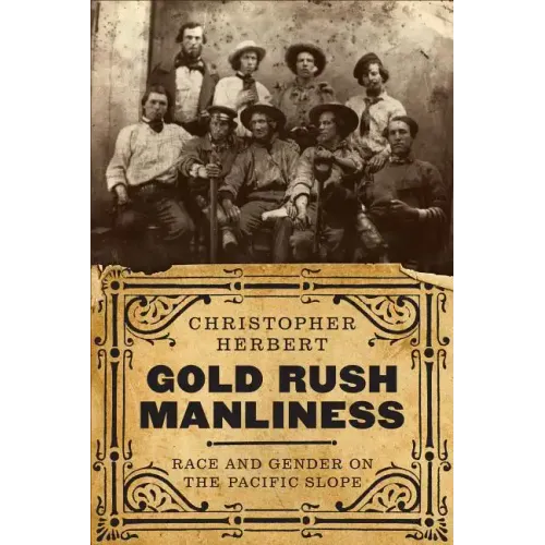 Gold Rush Manliness: Race and Gender on the Pacific Slope - Paperback