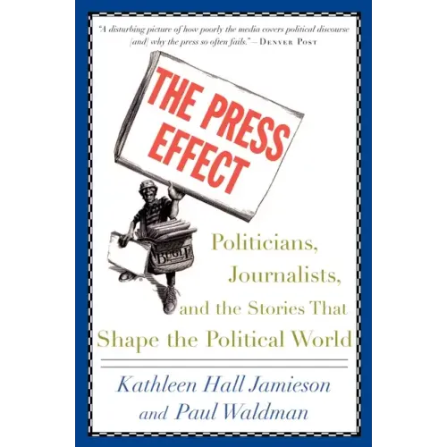 The Press Effect: Politicians, Journalists, and the Stories That Shape the Political World - Paperback