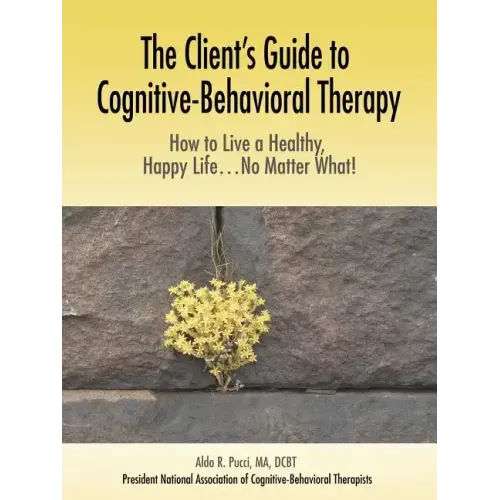 The Client's Guide to Cognitive-Behavioral Therapy: How to Live a Healthy, Happy Life...No Matter What! - Paperback