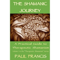 The Shamanic Journey: A Practical Guide to Therapeutic Shamanism