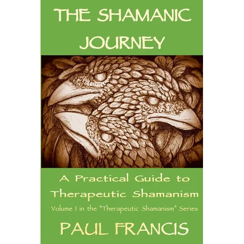 The Shamanic Journey: A Practical Guide to Therapeutic Shamanism