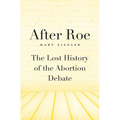 After Roe: The Lost History of the Abortion Debate