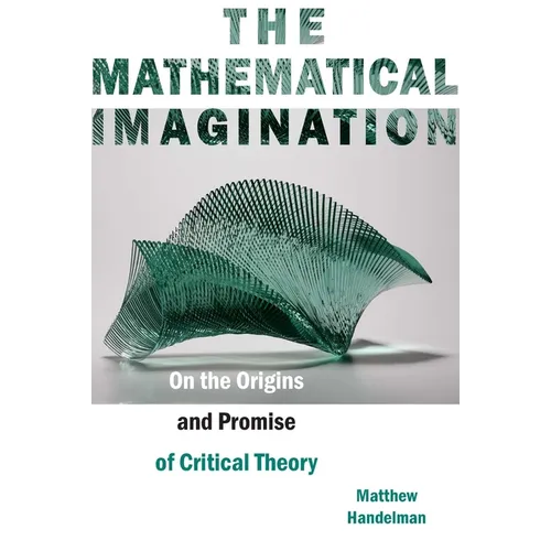 The Mathematical Imagination: On the Origins and Promise of Critical Theory - Paperback
