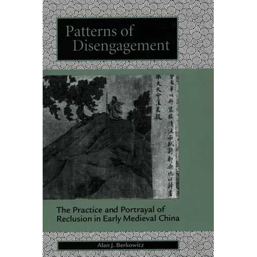 Patterns of Disengagement: The Practice and Portrayal of Reclusion in Early Medieval China - Hardcover