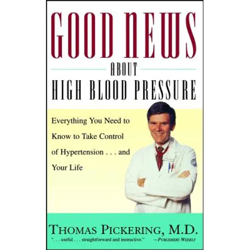 Good News about High Blood Pressure: Everything You Need to Know to Take Control of Hypertension...and Your Life