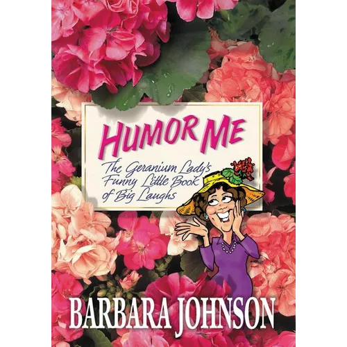 The Humor Me: The Geranium Lady's Funny Little Book of Big Laughs