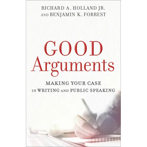 Good Arguments: Making Your Case in Writing and Public Speaking - Paperback