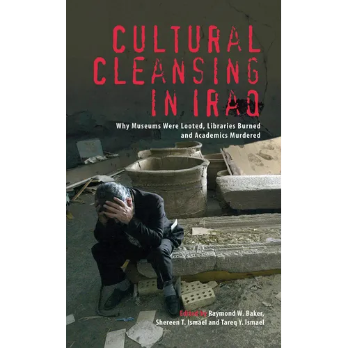 Cultural Cleansing in Iraq: Why Museums Were Looted, Libraries Burned and Academics Murdered - Paperback
