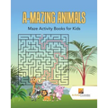 A-Mazing Animals: Maze Books for Kids