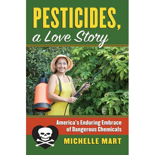 Pesticides, a Love Story: America's Enduring Embrace of Dangerous Chemicals - Paperback