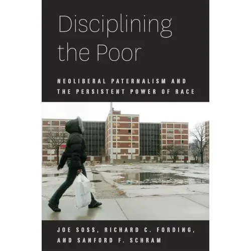Disciplining the Poor: Neoliberal Paternalism and the Persistent Power of Race - Paperback