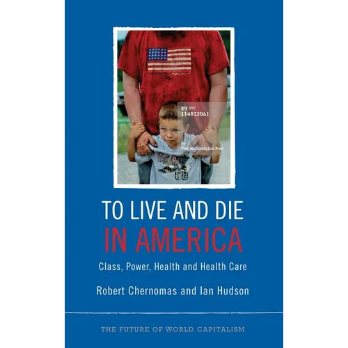To Live and Die in America: Class, Power, Health and Healthcare - Paperback