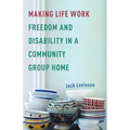 Making Life Work: Freedom and Disability in a Community Group Home