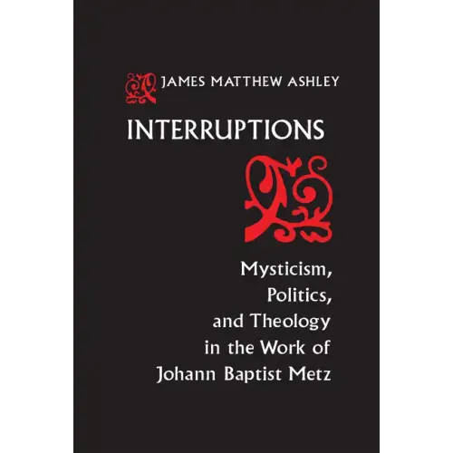 Interruptions: Mysticism, Politics, and Theology in the Work of Johann Baptist Metz - Paperback