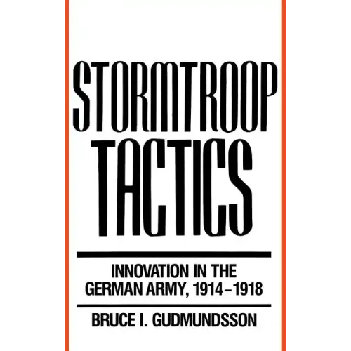 Stormtroop Tactics: Innovation in the German Army, 1914-1918 - Hardcover