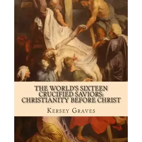 The World's Sixteen Crucified Saviors: : Christianity before Christ - Paperback