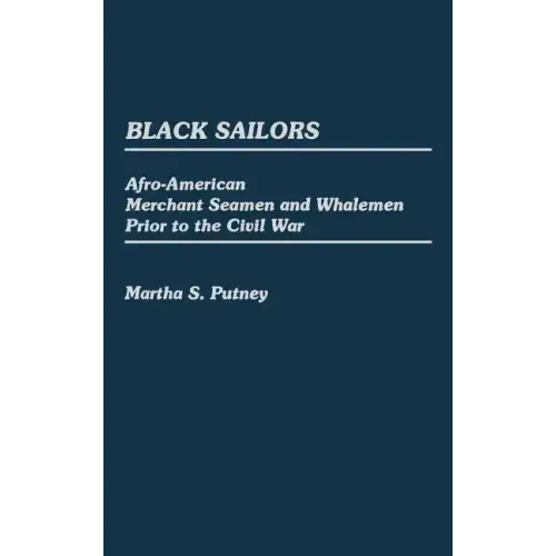 Black Sailors: Afro-American Merchant Seamen and Whalemen Prior to the Civil War - Hardcover