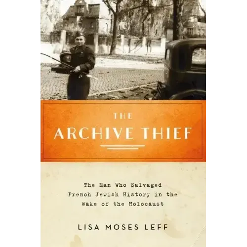 Archive Thief: The Man Who Salvaged French Jewish History in the Wake of the Holocaust - Paperback