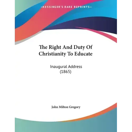 The Right And Duty Of Christianity To Educate: Inaugural Address (1865) - Paperback